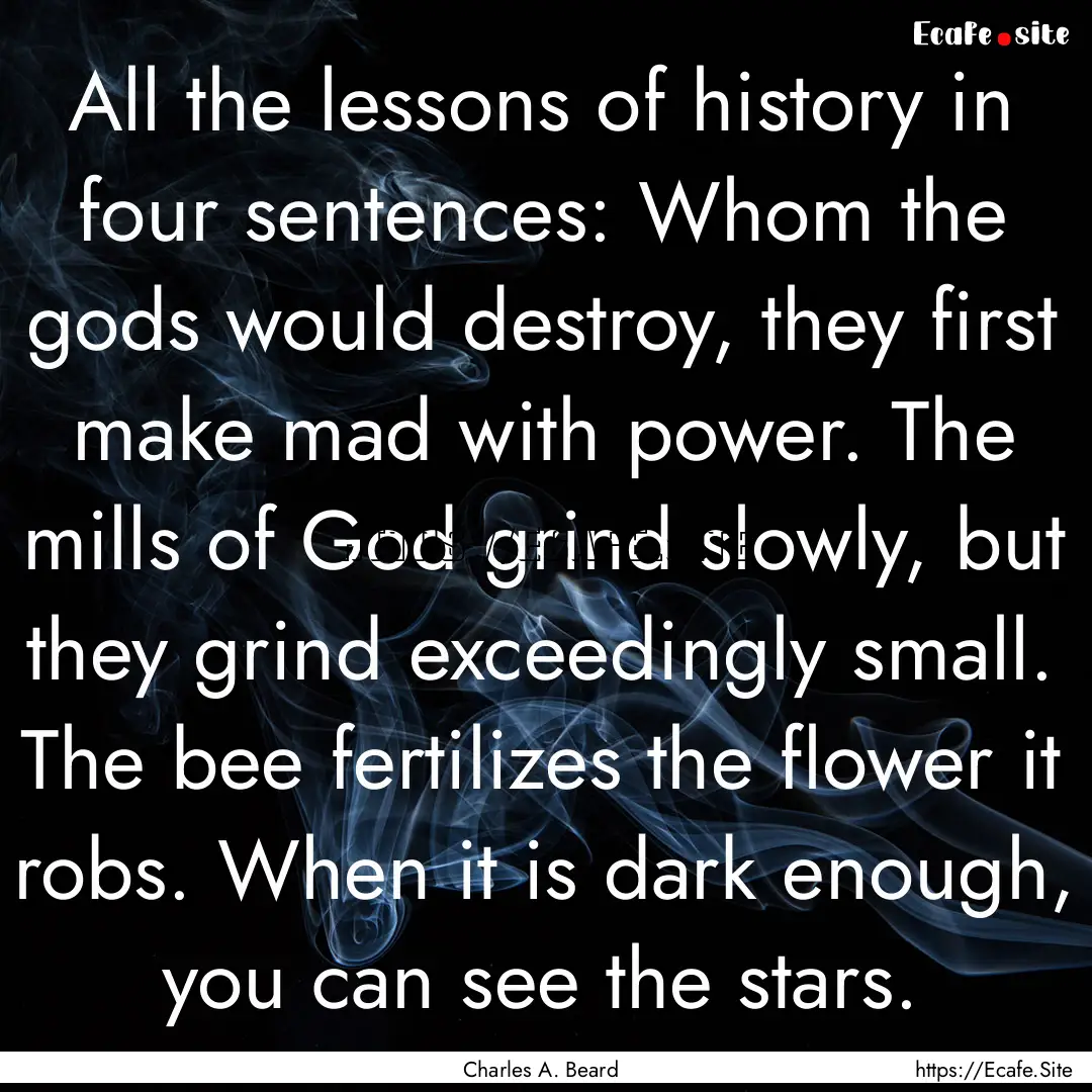 All the lessons of history in four sentences:.... : Quote by Charles A. Beard