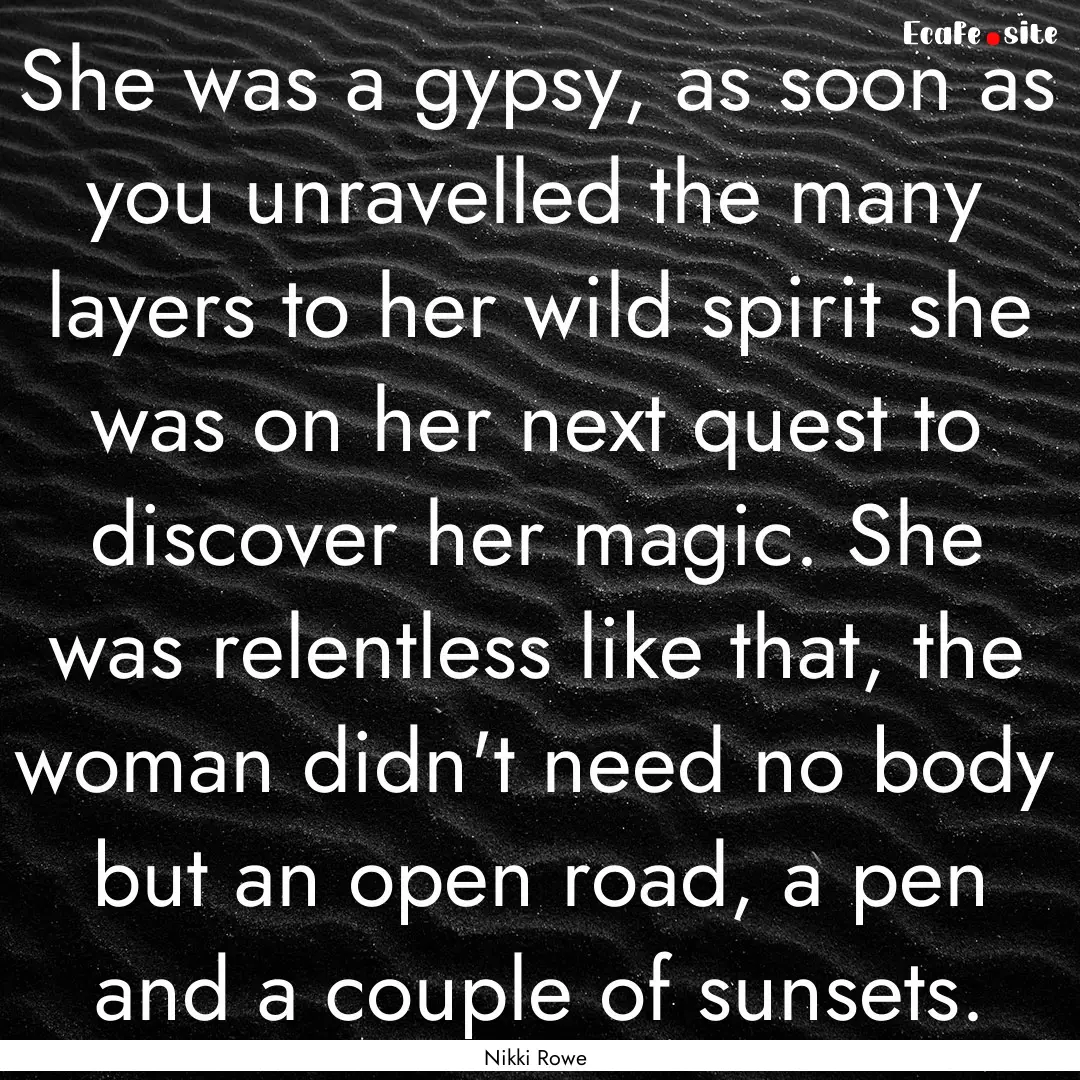 She was a gypsy, as soon as you unravelled.... : Quote by Nikki Rowe