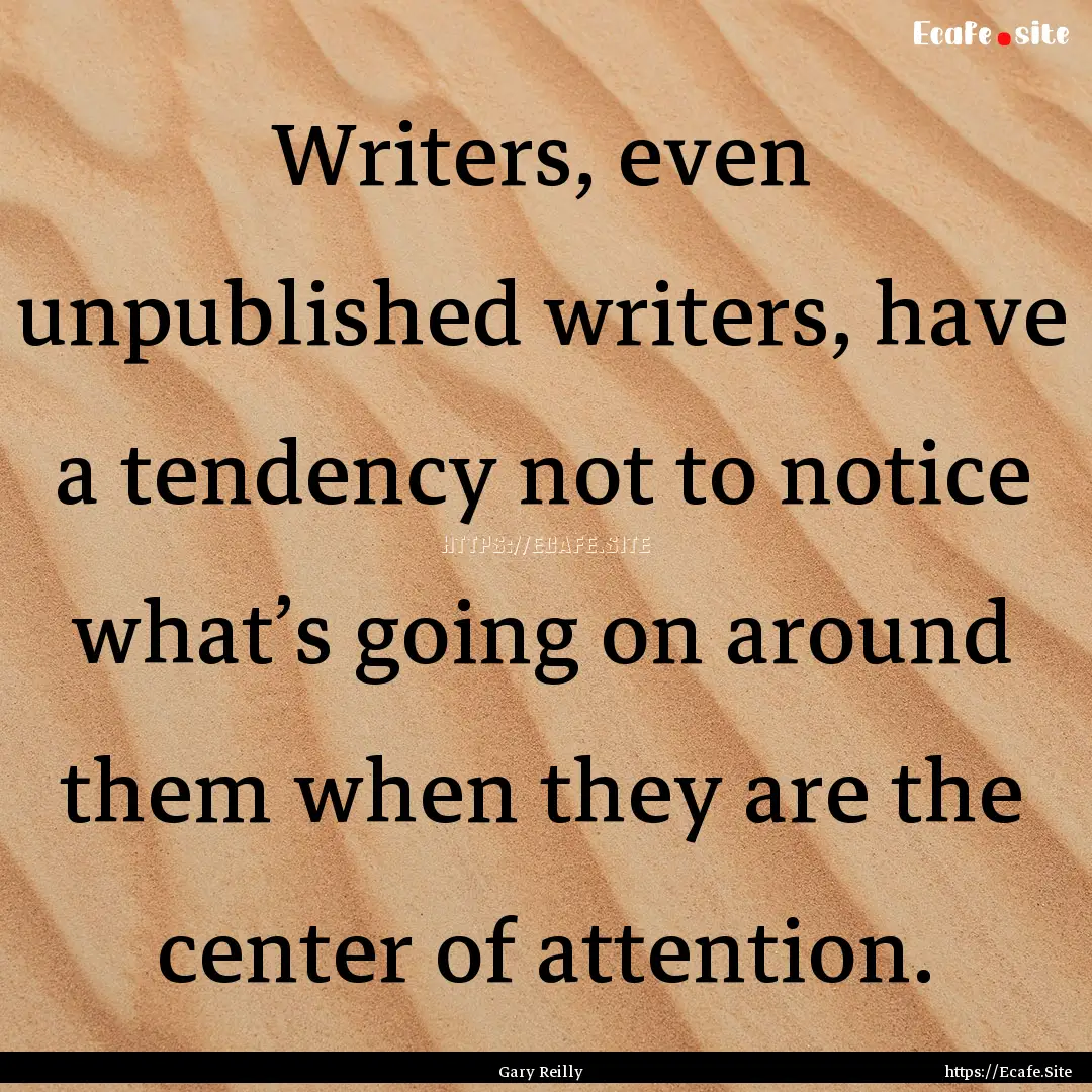 Writers, even unpublished writers, have a.... : Quote by Gary Reilly