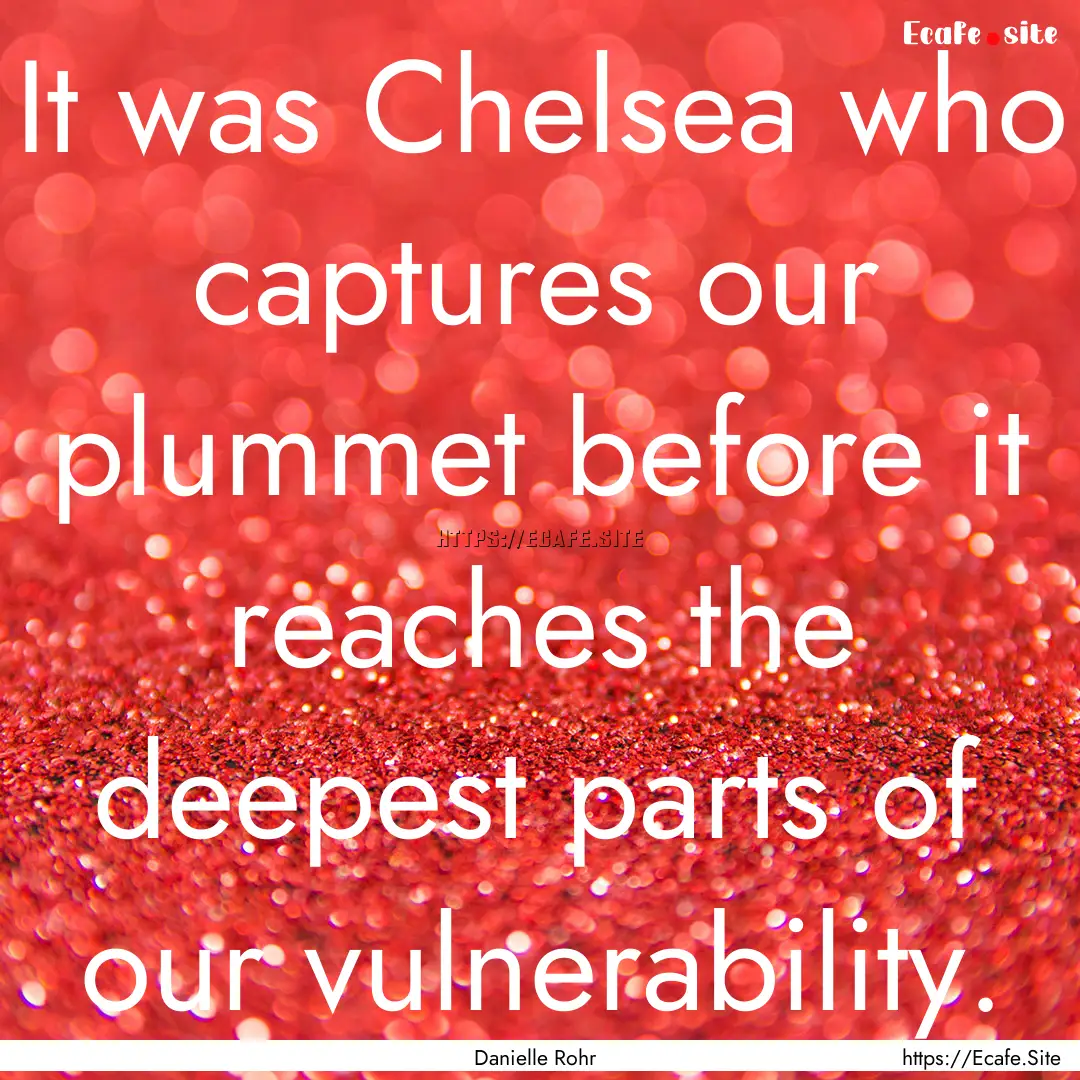 It was Chelsea who captures our plummet before.... : Quote by Danielle Rohr