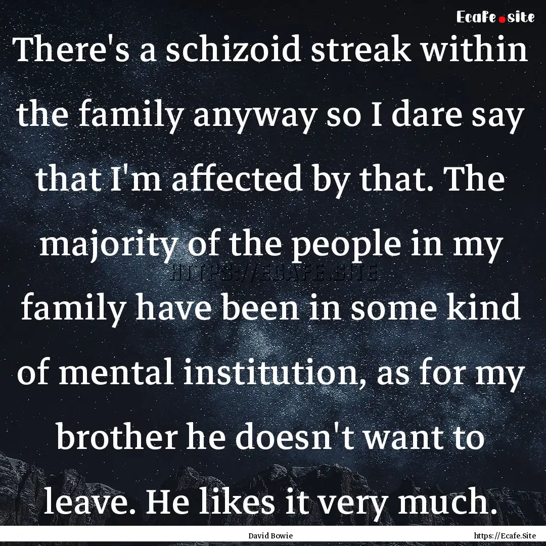 There's a schizoid streak within the family.... : Quote by David Bowie