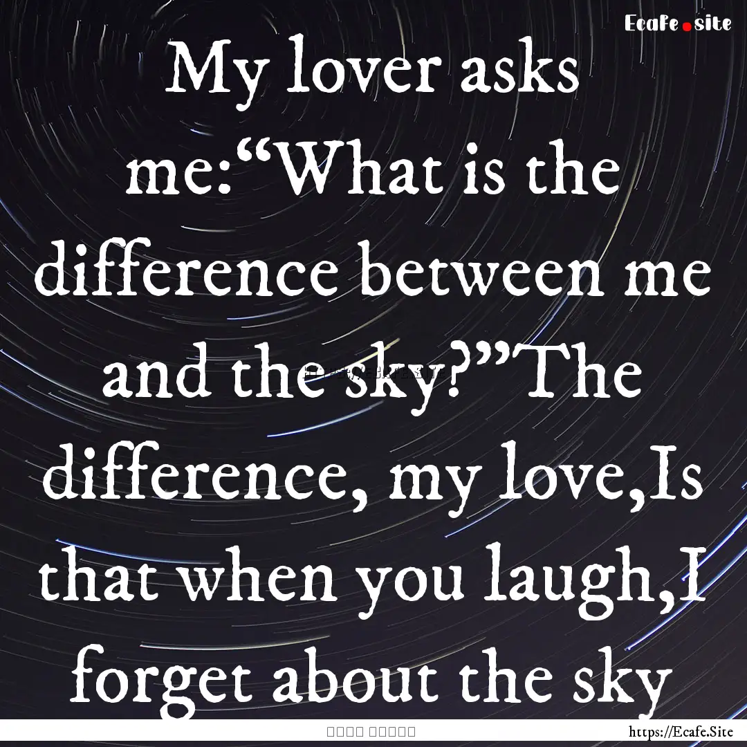 My lover asks me:“What is the difference.... : Quote by نزار قباني