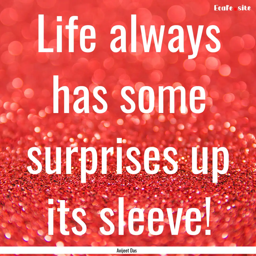 Life always has some surprises up its sleeve!.... : Quote by Avijeet Das