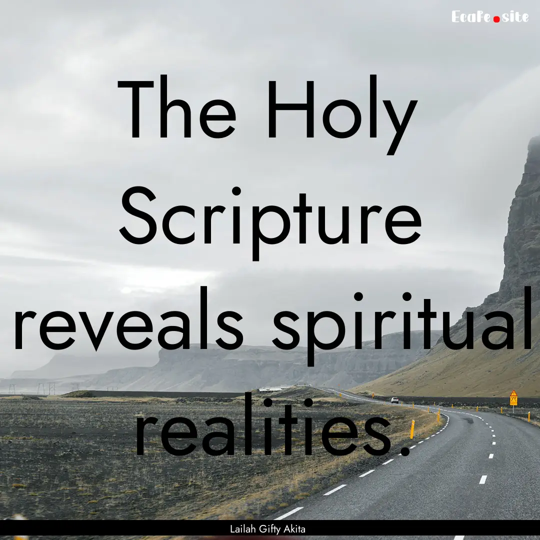 The Holy Scripture reveals spiritual realities..... : Quote by Lailah Gifty Akita