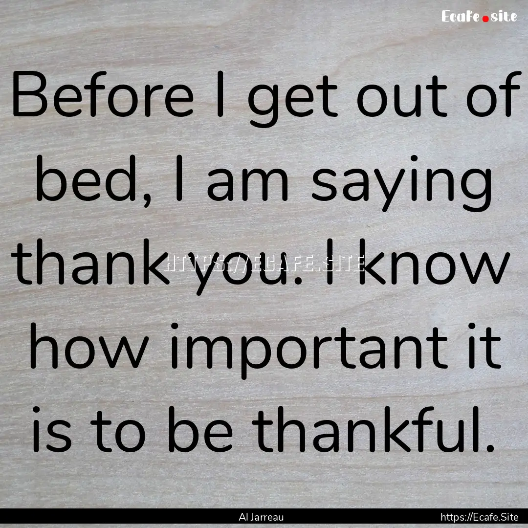 Before I get out of bed, I am saying thank.... : Quote by Al Jarreau