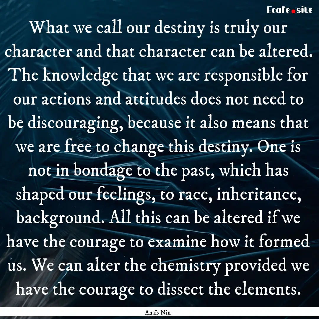 What we call our destiny is truly our character.... : Quote by Anaïs Nin