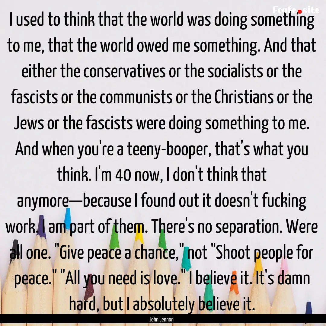 I used to think that the world was doing.... : Quote by John Lennon