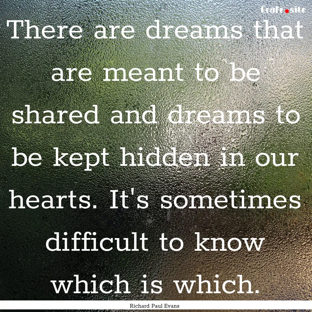 There are dreams that are meant to be shared.... : Quote by Richard Paul Evans