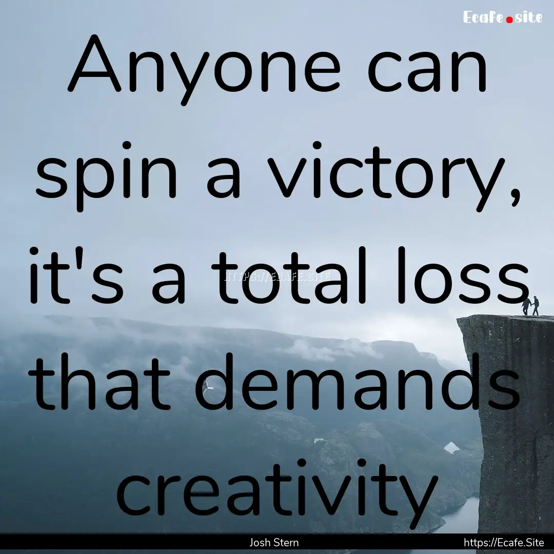 Anyone can spin a victory, it's a total loss.... : Quote by Josh Stern