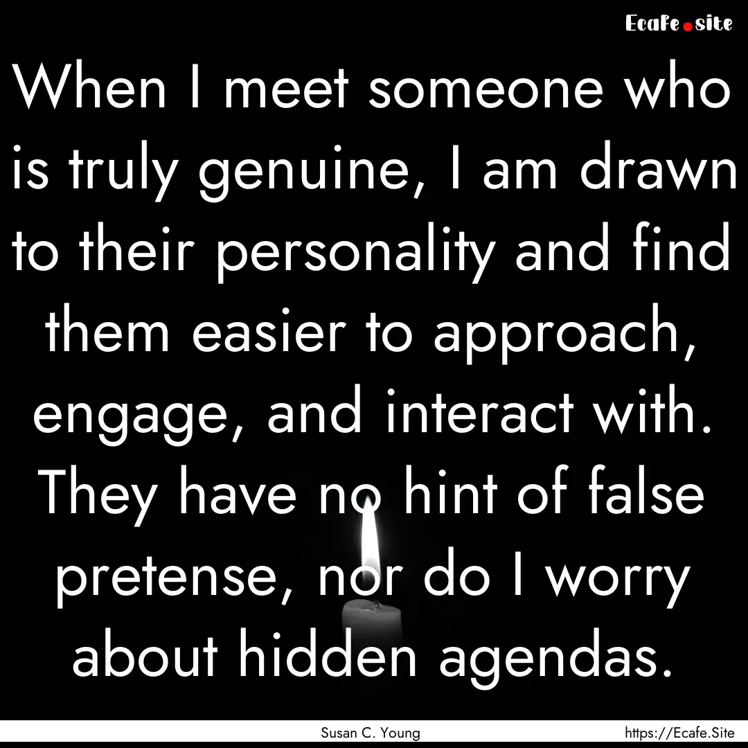 When I meet someone who is truly genuine,.... : Quote by Susan C. Young