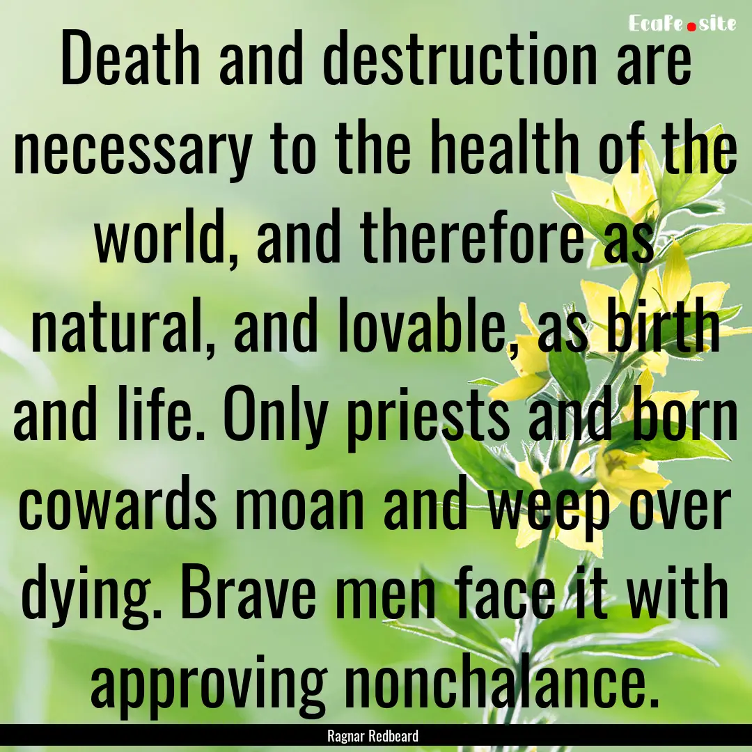 Death and destruction are necessary to the.... : Quote by Ragnar Redbeard