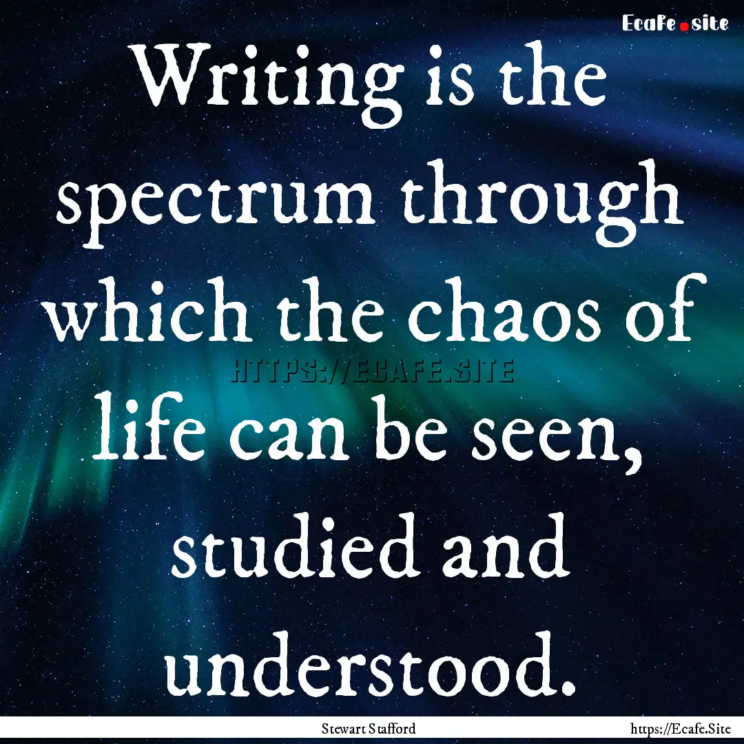 Writing is the spectrum through which the.... : Quote by Stewart Stafford