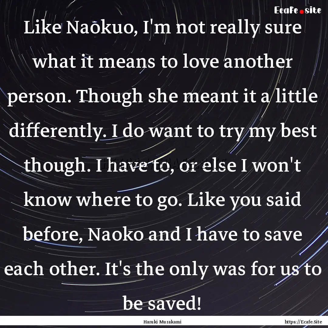 Like Naokuo, I'm not really sure what it.... : Quote by Haruki Murakami