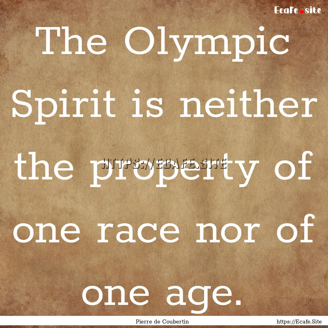 The Olympic Spirit is neither the property.... : Quote by Pierre de Coubertin