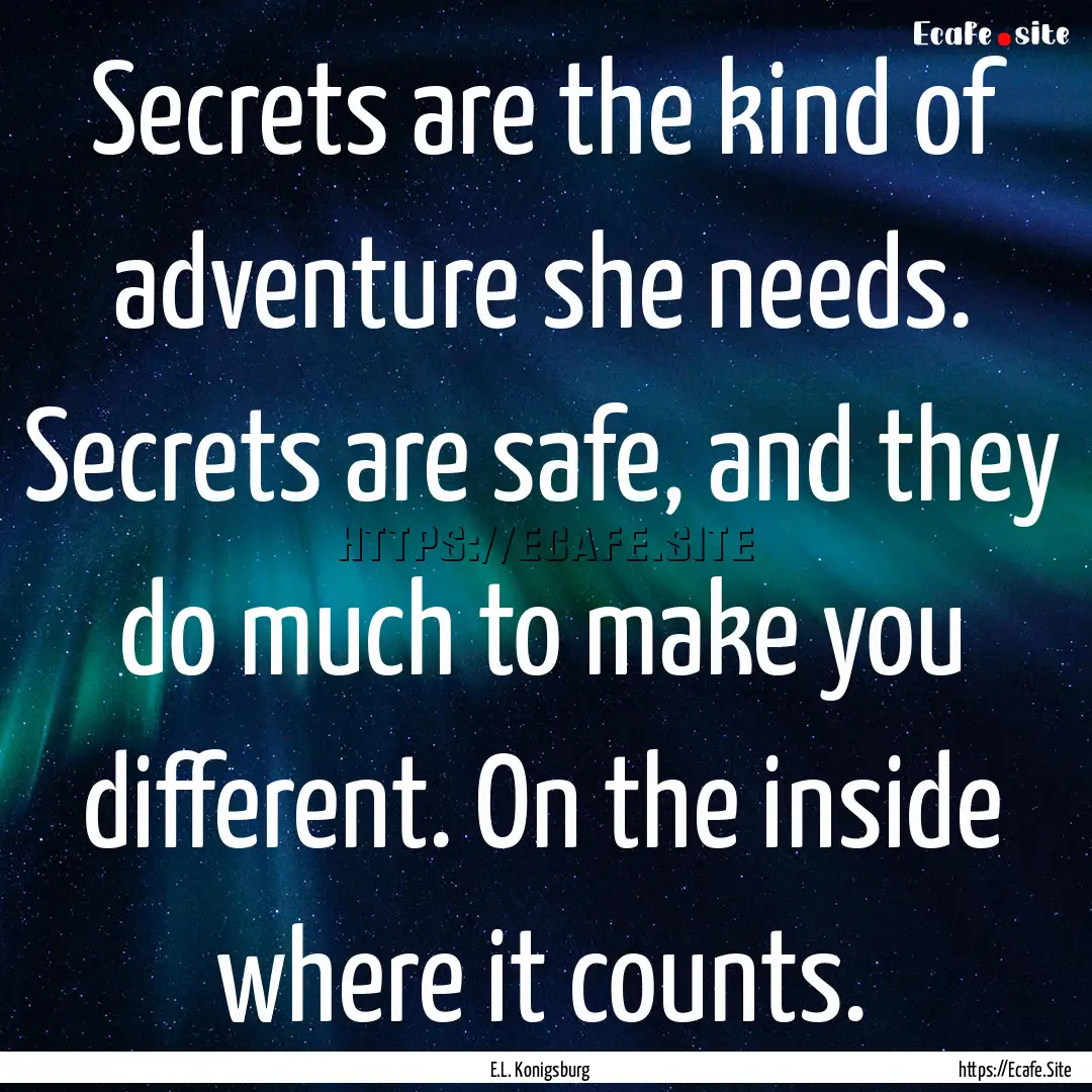 Secrets are the kind of adventure she needs..... : Quote by E.L. Konigsburg