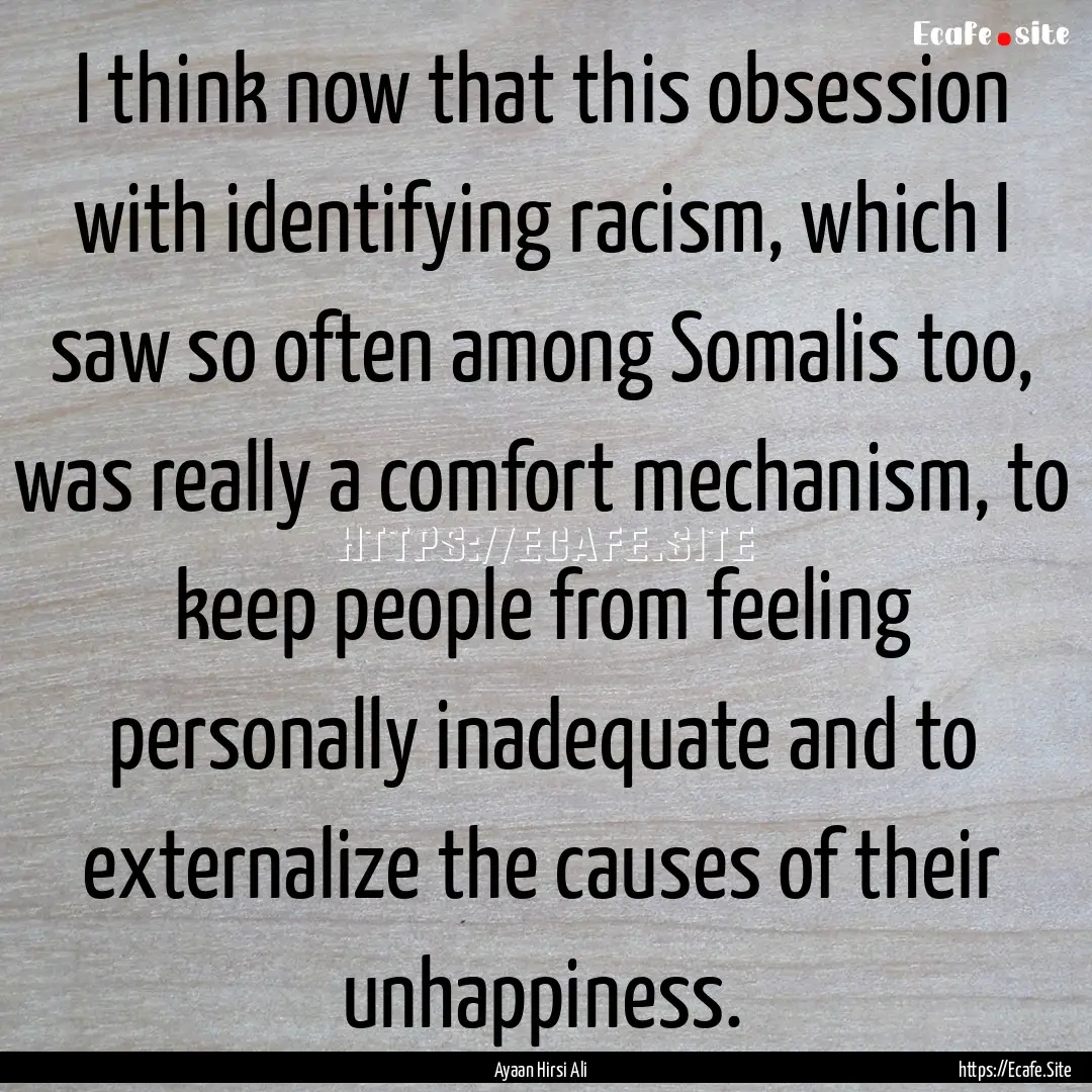 I think now that this obsession with identifying.... : Quote by Ayaan Hirsi Ali