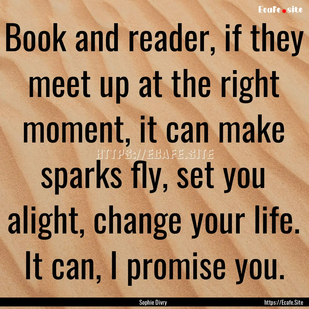 Book and reader, if they meet up at the right.... : Quote by Sophie Divry