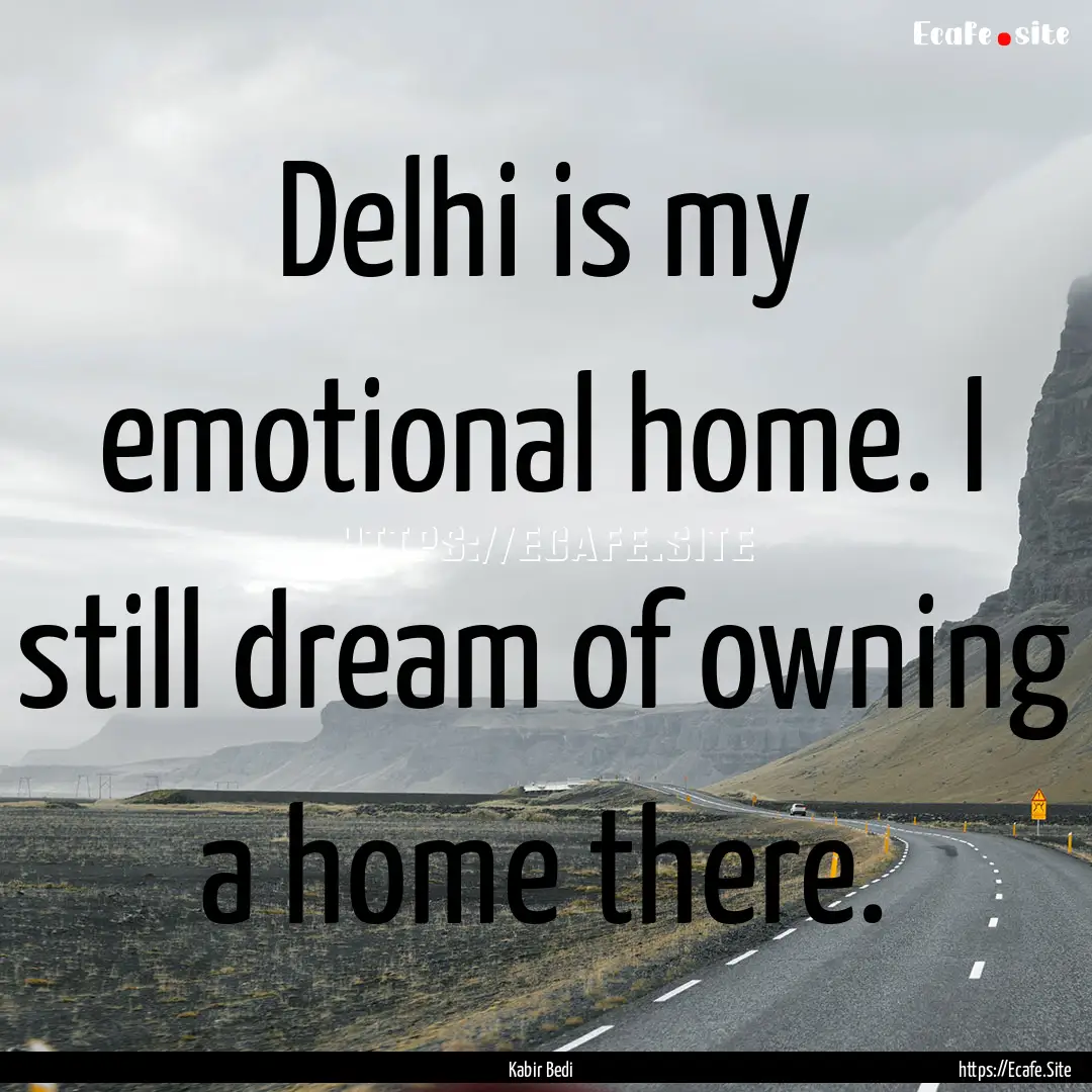 Delhi is my emotional home. I still dream.... : Quote by Kabir Bedi