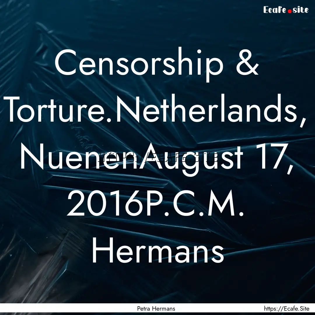 Censorship & Torture.Netherlands, NuenenAugust.... : Quote by Petra Hermans