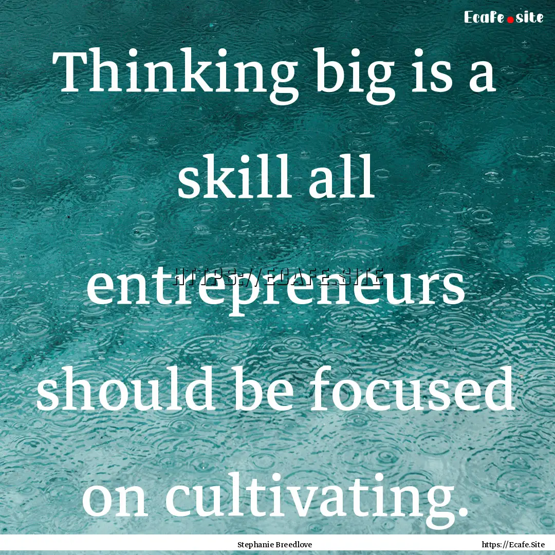 Thinking big is a skill all entrepreneurs.... : Quote by Stephanie Breedlove