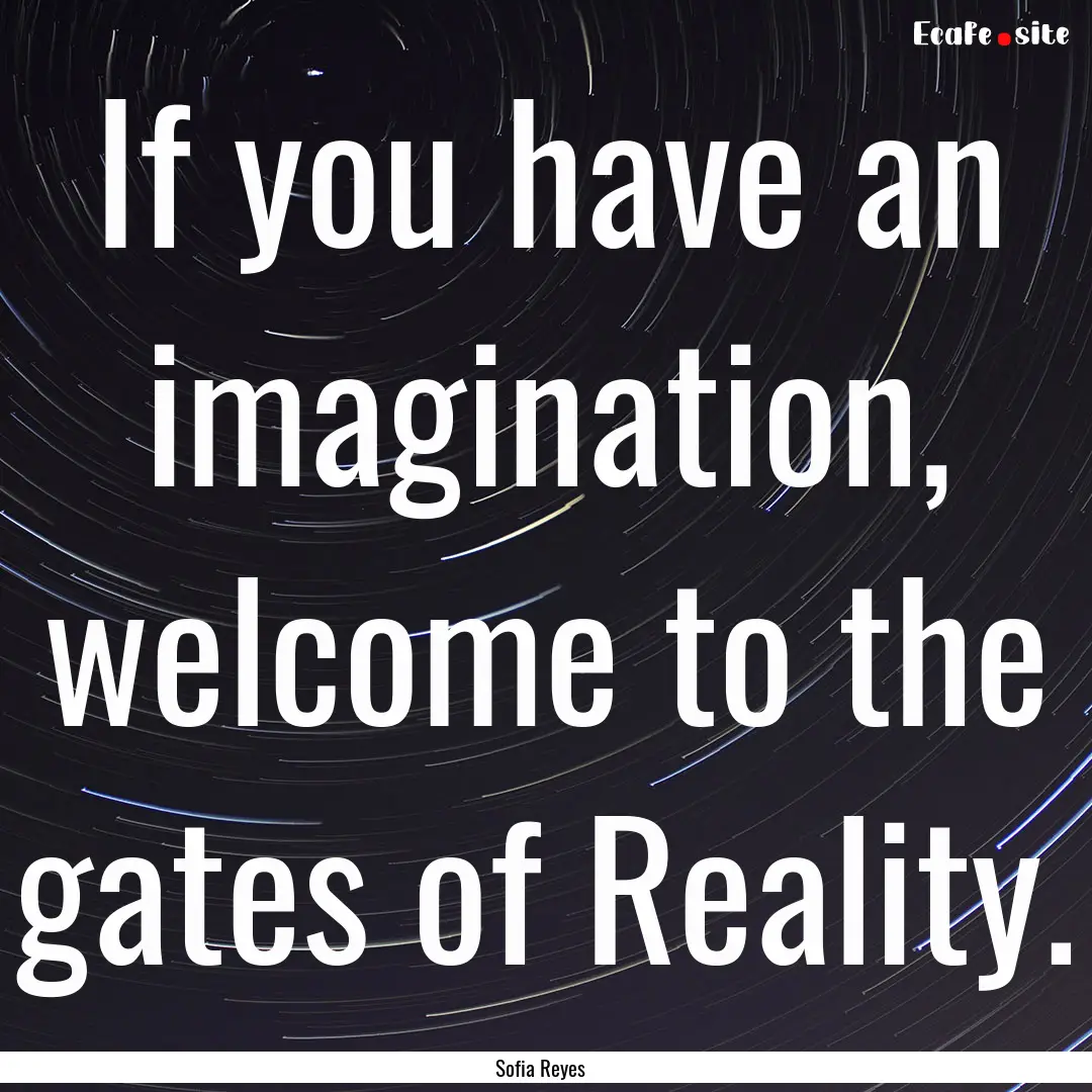 If you have an imagination, welcome to the.... : Quote by Sofia Reyes