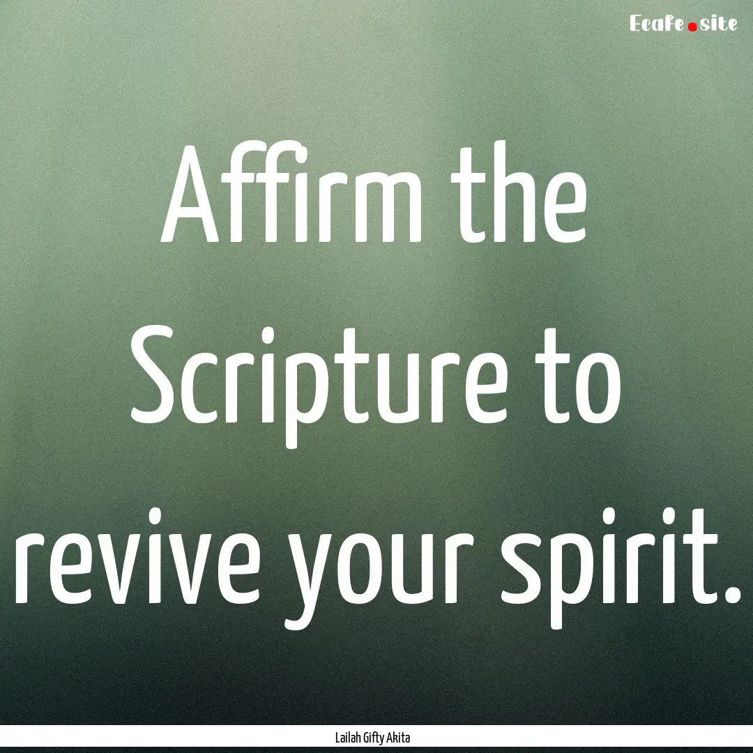 Affirm the Scripture to revive your spirit..... : Quote by Lailah Gifty Akita