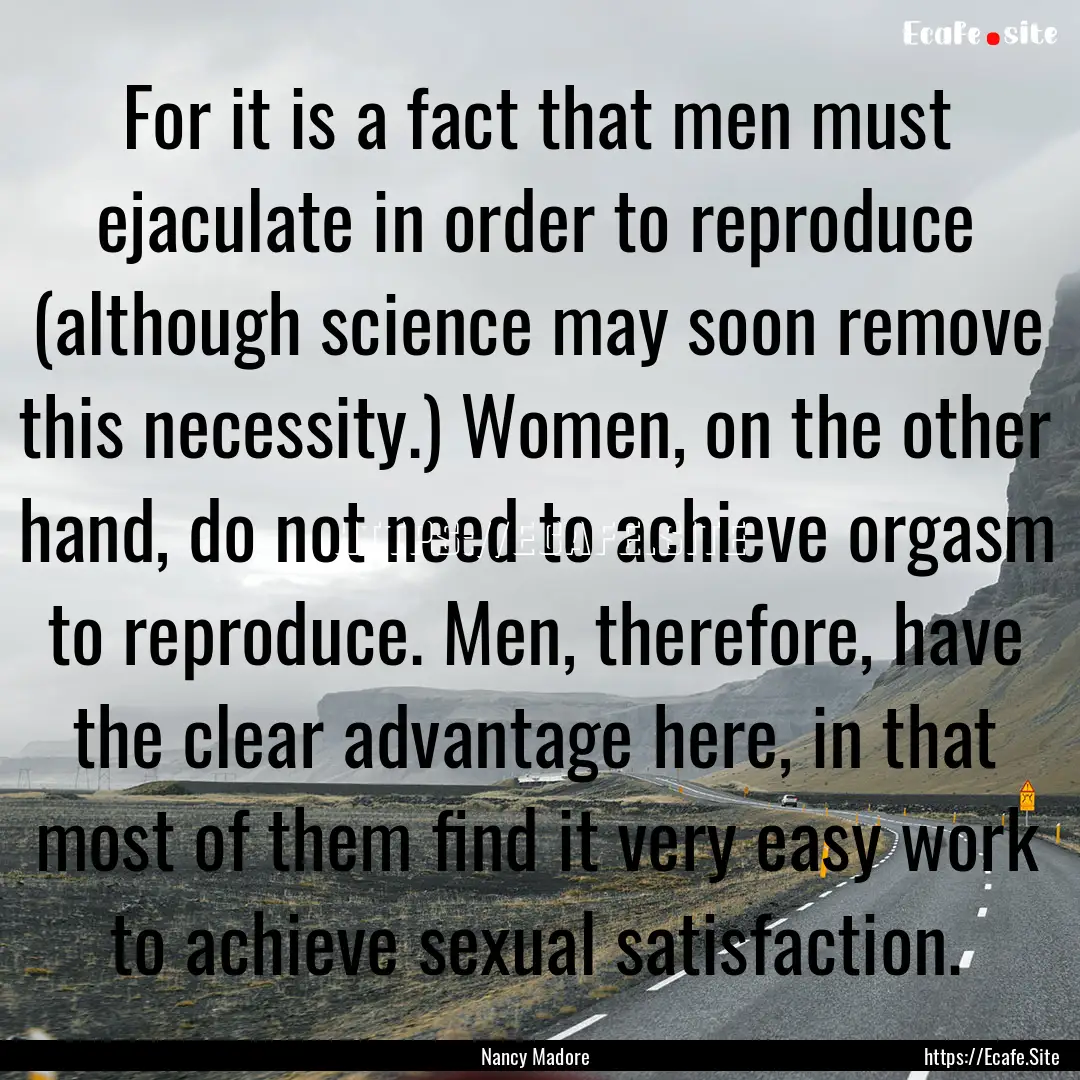 For it is a fact that men must ejaculate.... : Quote by Nancy Madore