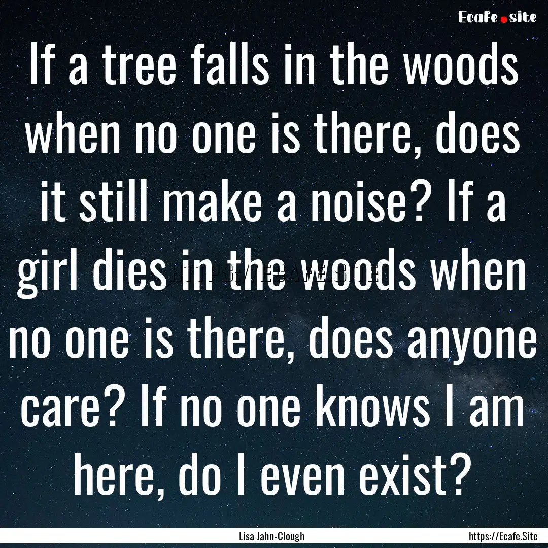 If a tree falls in the woods when no one.... : Quote by Lisa Jahn-Clough