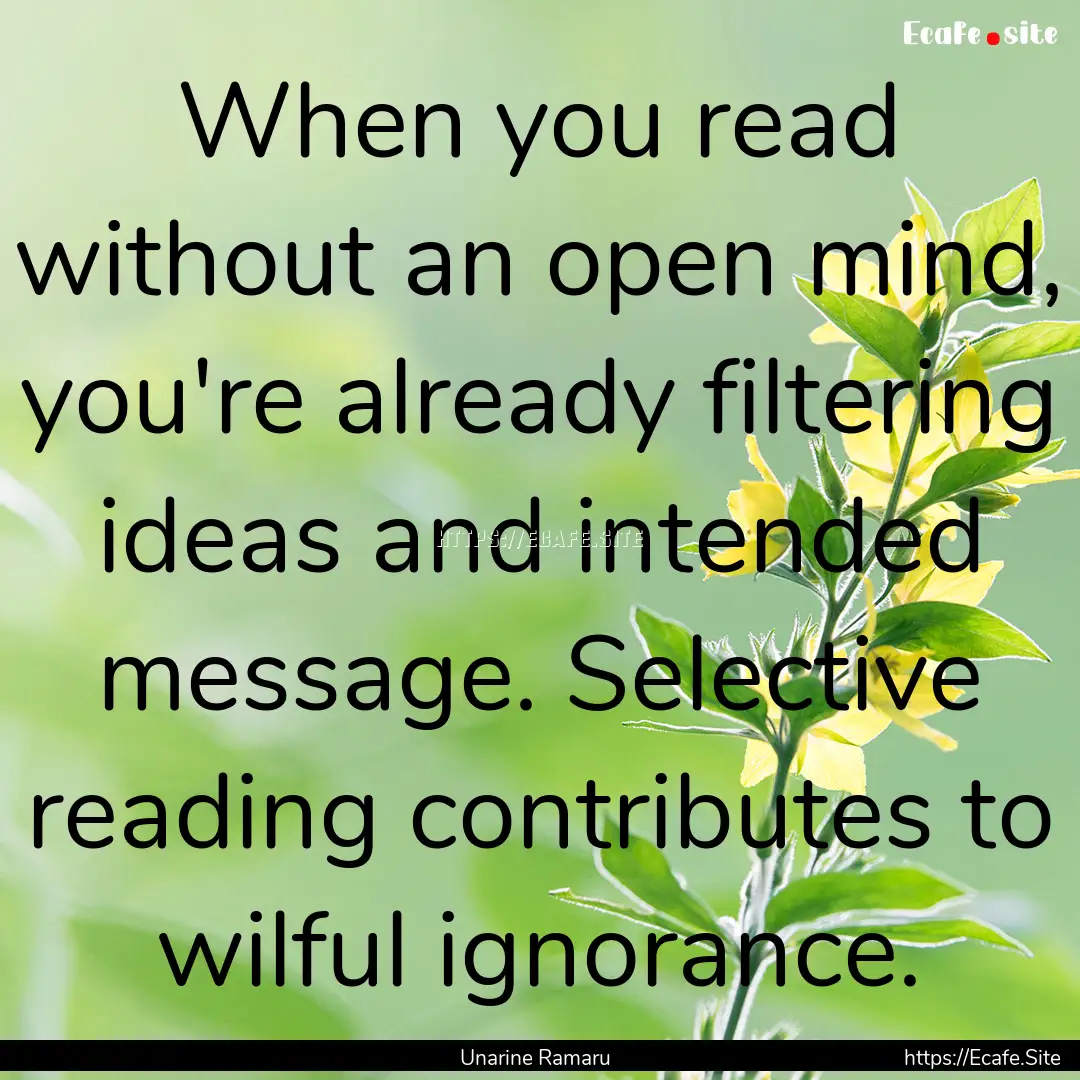 When you read without an open mind, you're.... : Quote by Unarine Ramaru