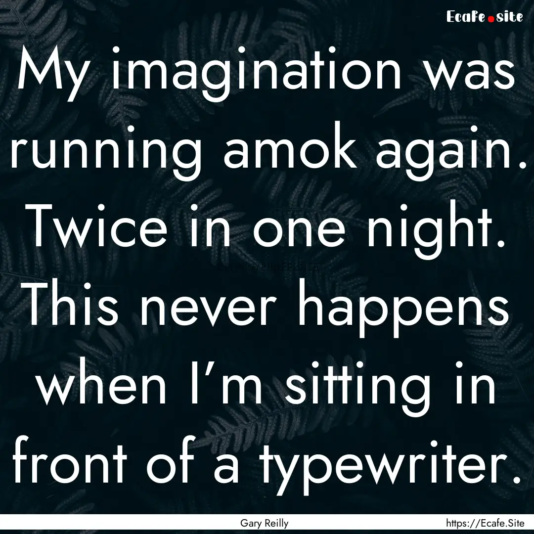 My imagination was running amok again. Twice.... : Quote by Gary Reilly