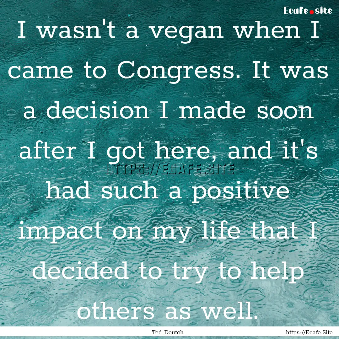 I wasn't a vegan when I came to Congress..... : Quote by Ted Deutch