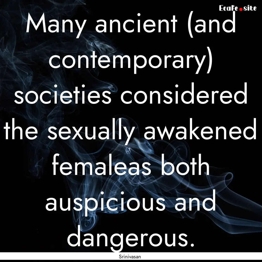 Many ancient (and contemporary) societies.... : Quote by Srinivasan