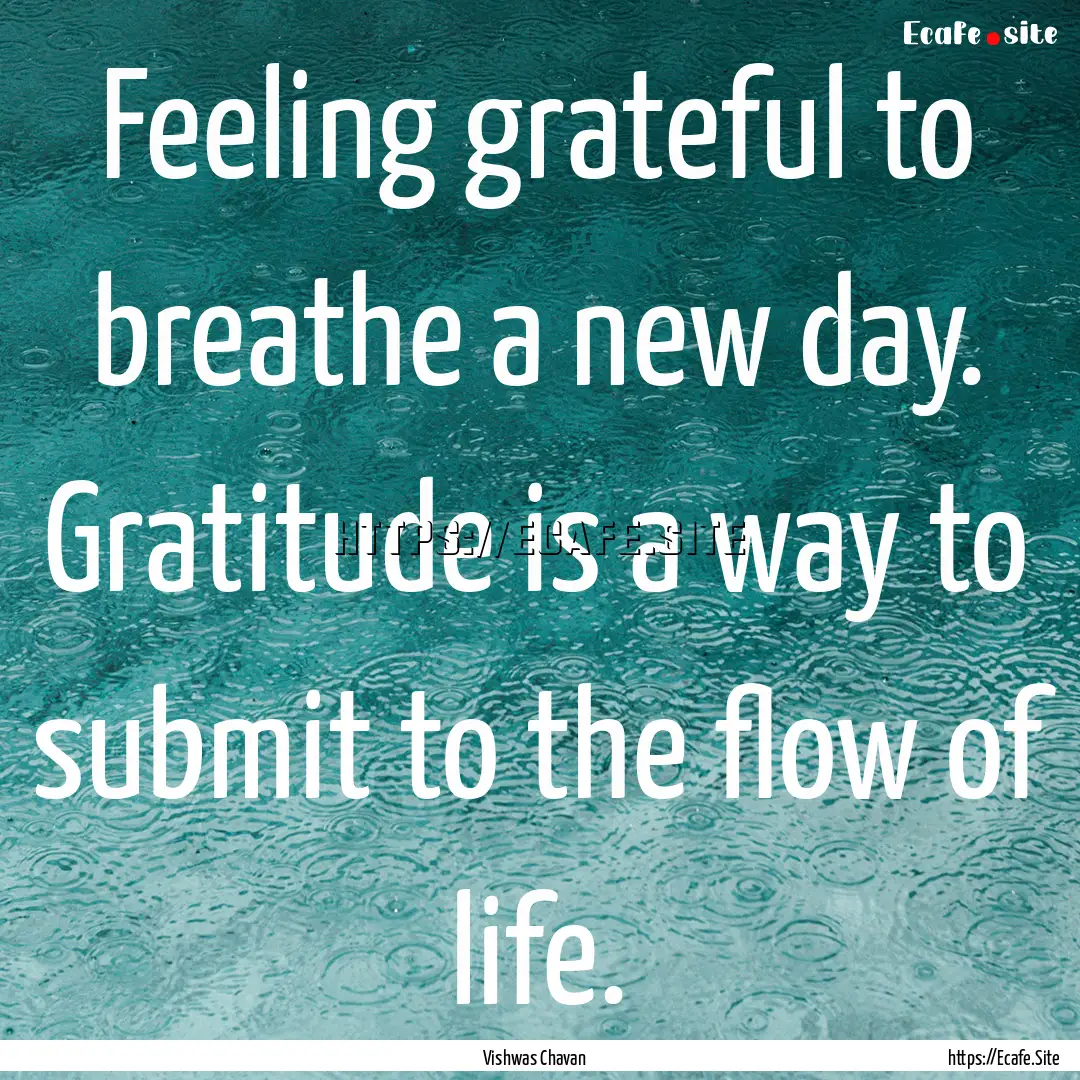 Feeling grateful to breathe a new day. Gratitude.... : Quote by Vishwas Chavan