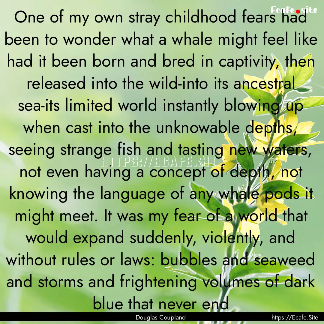 One of my own stray childhood fears had been.... : Quote by Douglas Coupland