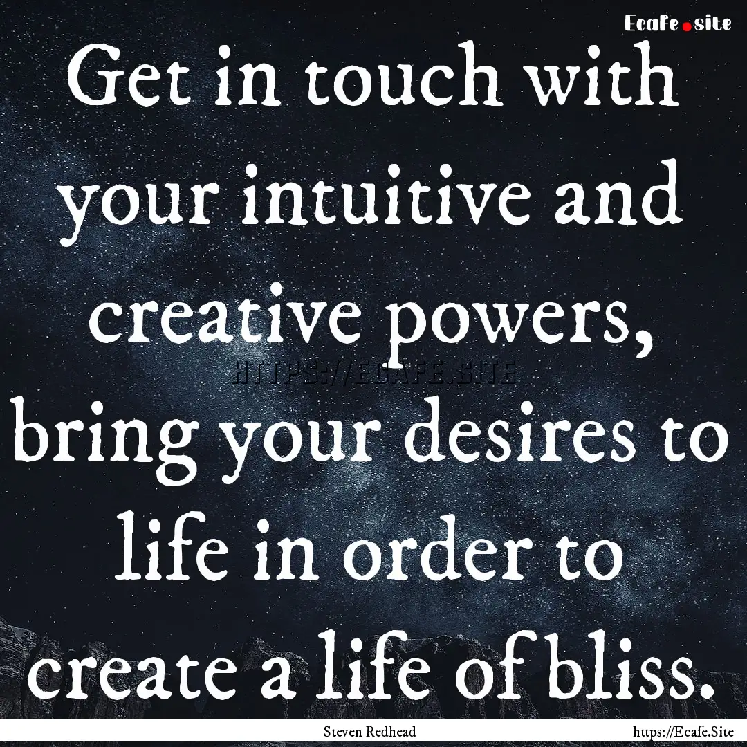 Get in touch with your intuitive and creative.... : Quote by Steven Redhead