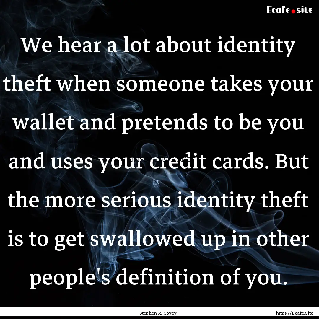 We hear a lot about identity theft when someone.... : Quote by Stephen R. Covey