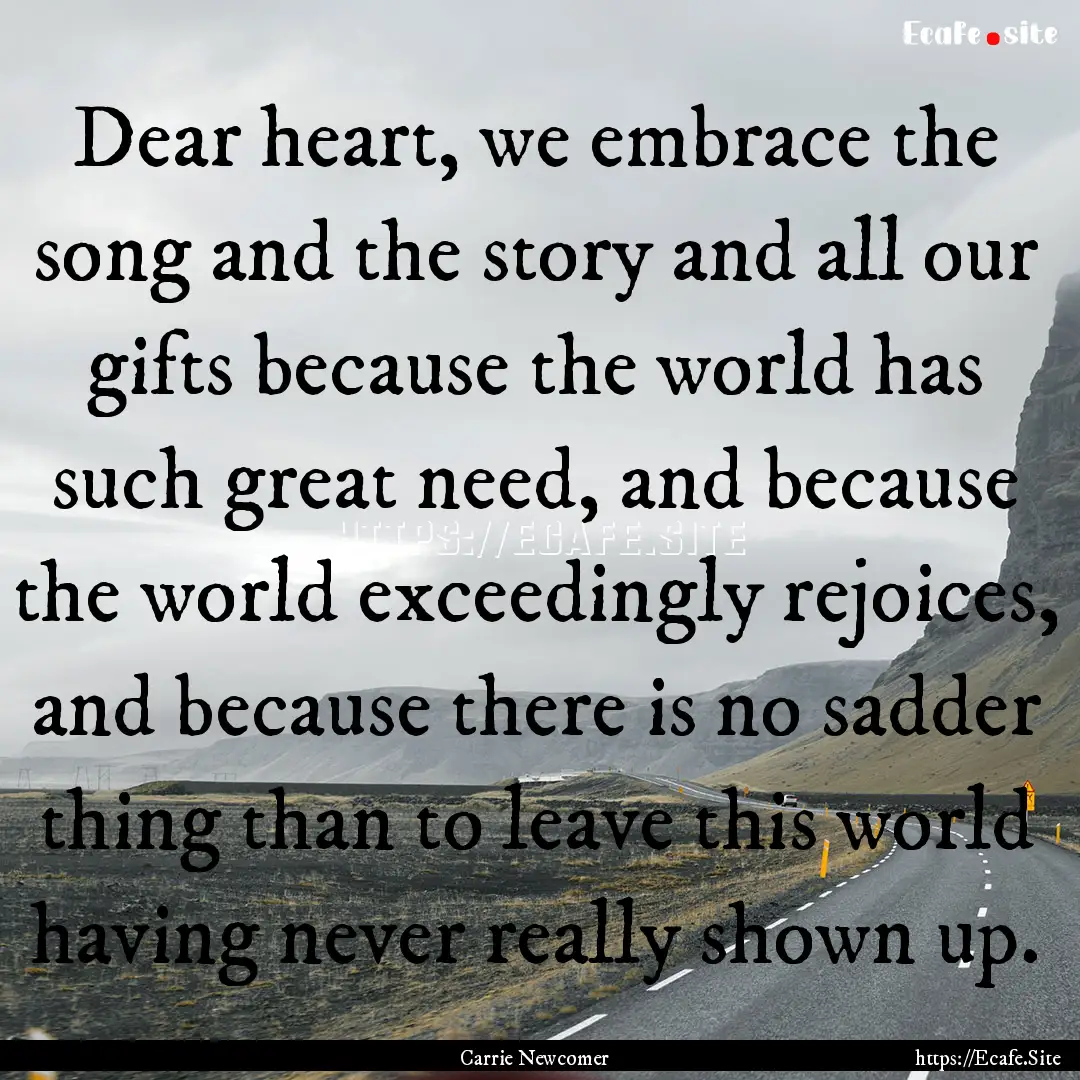 Dear heart, we embrace the song and the story.... : Quote by Carrie Newcomer