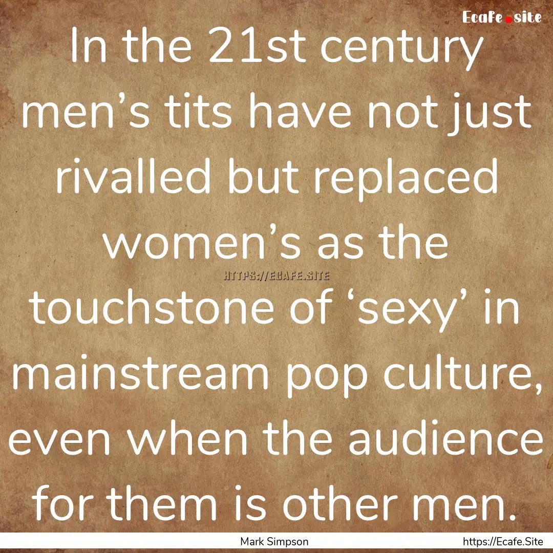 In the 21st century men’s tits have not.... : Quote by Mark Simpson