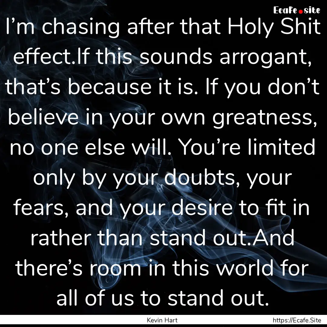 I’m chasing after that Holy Shit effect.If.... : Quote by Kevin Hart