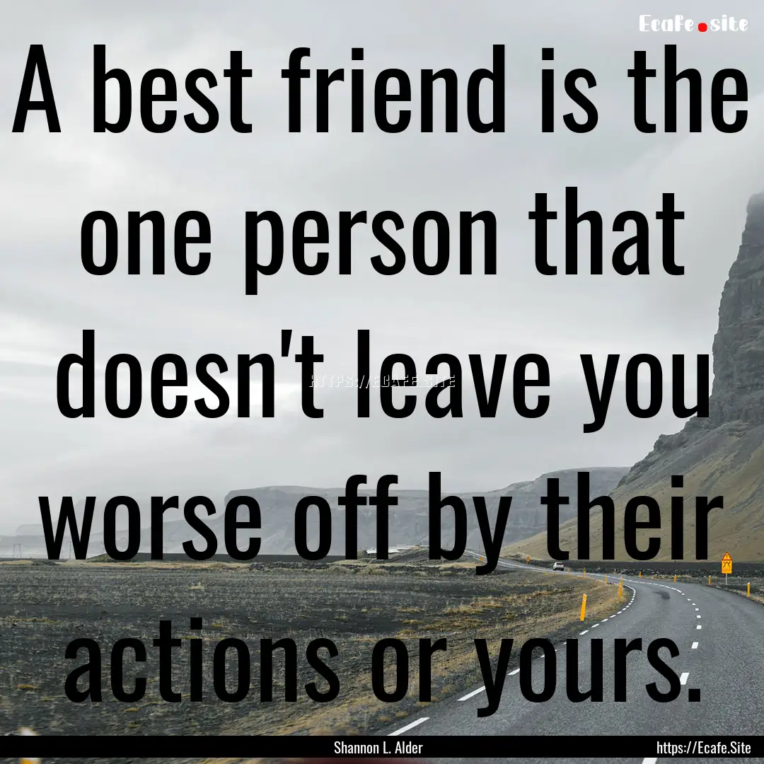 A best friend is the one person that doesn't.... : Quote by Shannon L. Alder