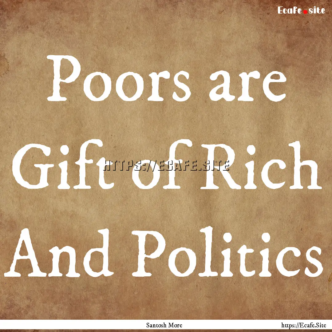 Poors are Gift of Rich And Politics : Quote by Santosh More