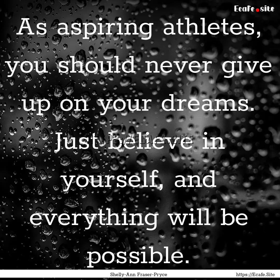 As aspiring athletes, you should never give.... : Quote by Shelly-Ann Fraser-Pryce