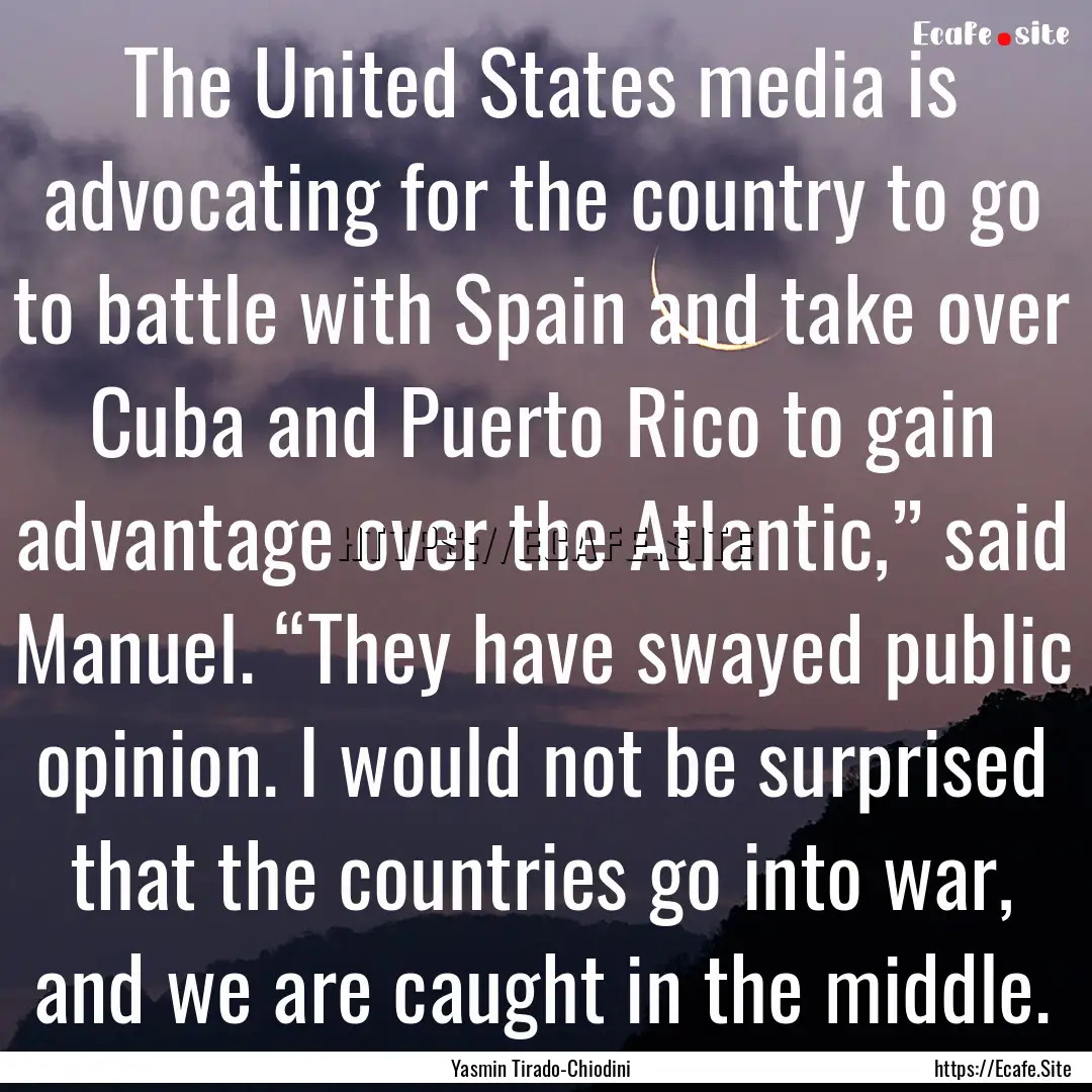 The United States media is advocating for.... : Quote by Yasmin Tirado-Chiodini