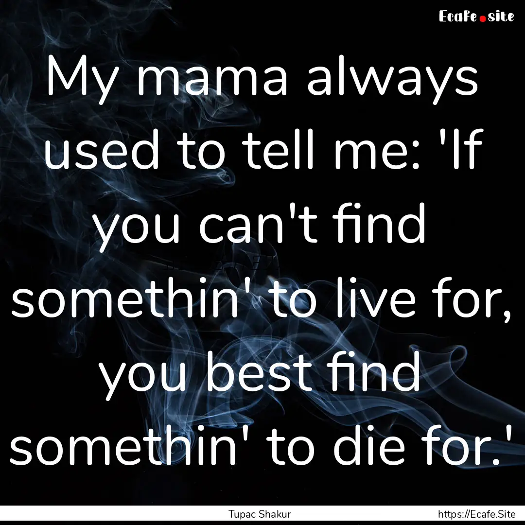 My mama always used to tell me: 'If you can't.... : Quote by Tupac Shakur