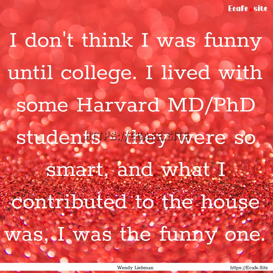 I don't think I was funny until college..... : Quote by Wendy Liebman