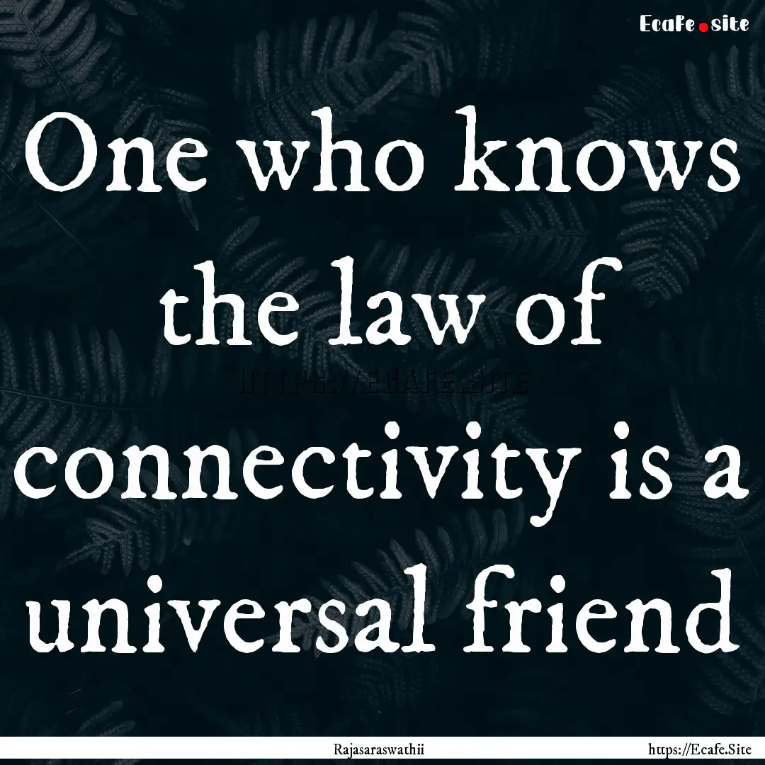 One who knows the law of connectivity is.... : Quote by Rajasaraswathii