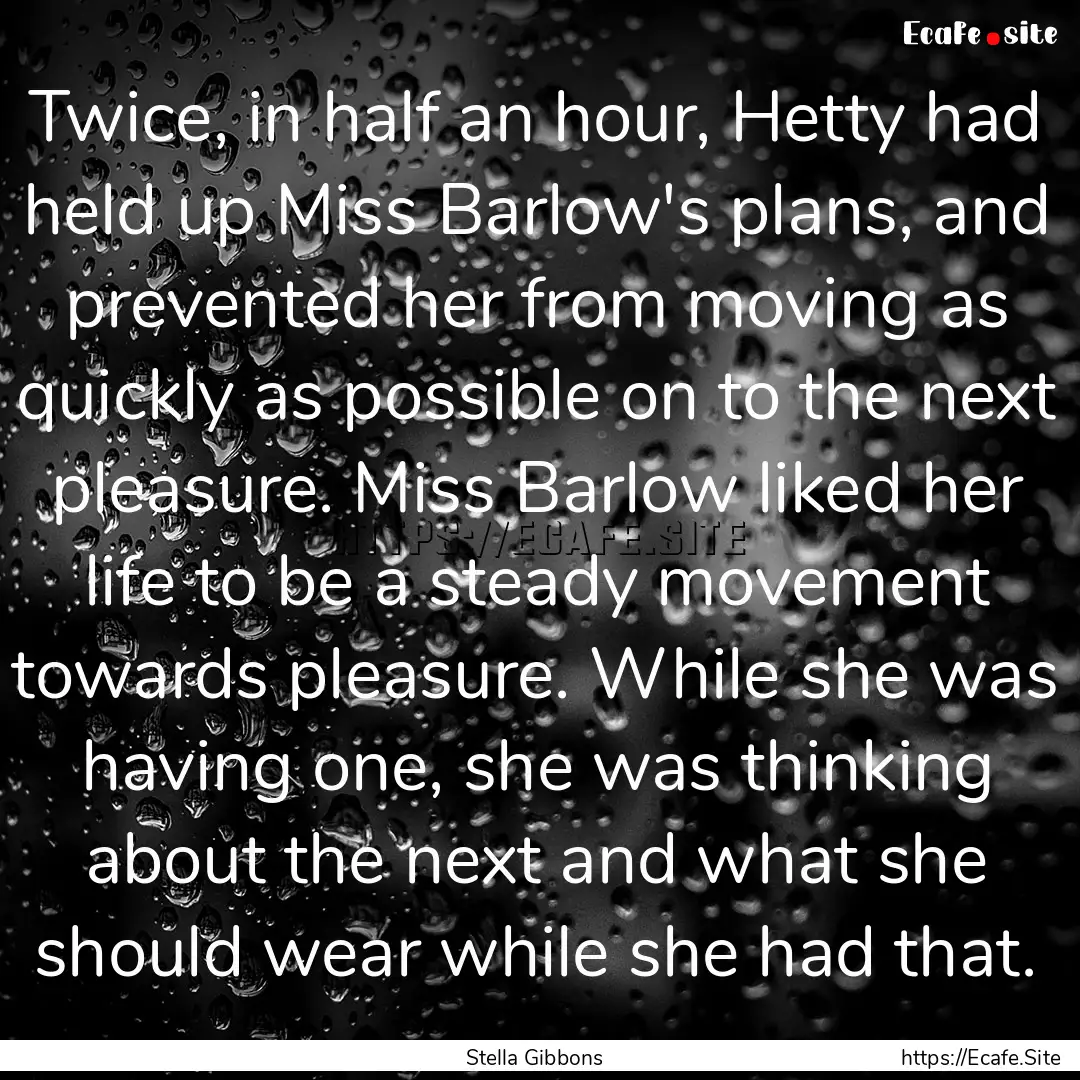 Twice, in half an hour, Hetty had held up.... : Quote by Stella Gibbons