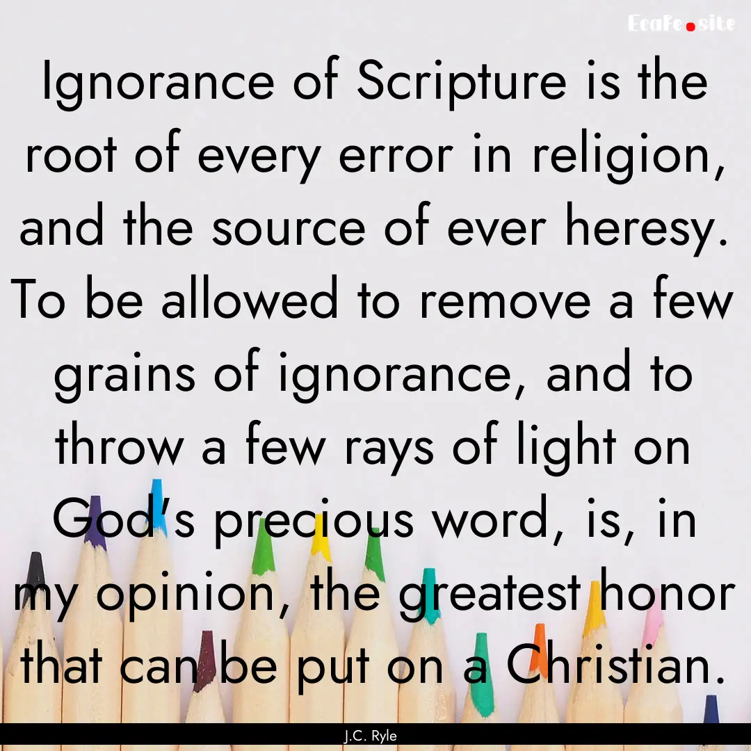 Ignorance of Scripture is the root of every.... : Quote by J.C. Ryle