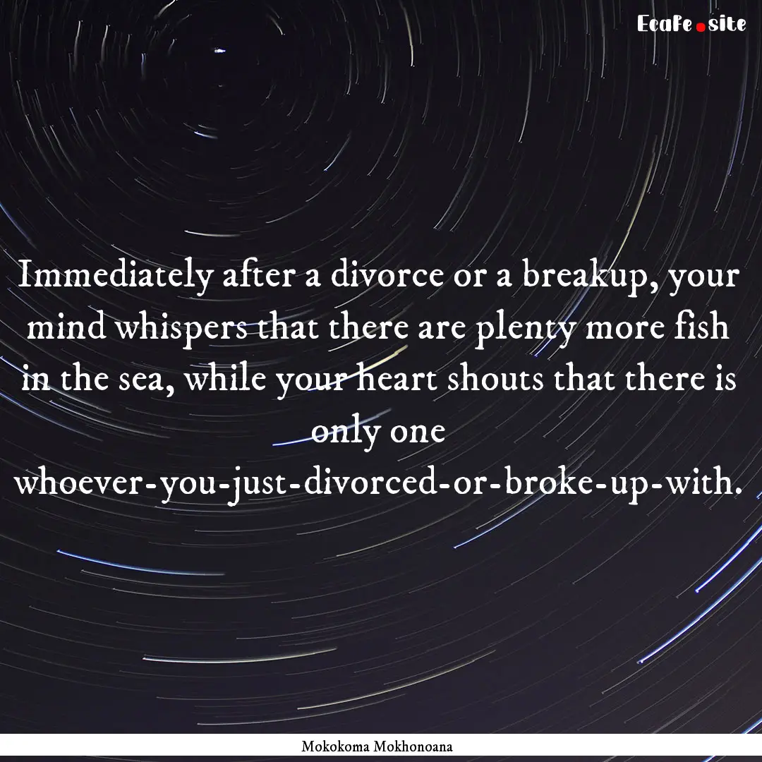 Immediately after a divorce or a breakup,.... : Quote by Mokokoma Mokhonoana