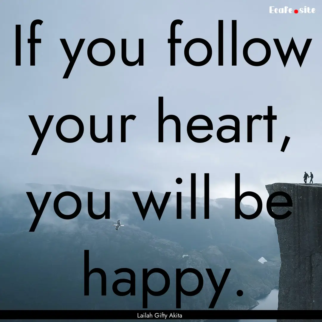 If you follow your heart, you will be happy..... : Quote by Lailah Gifty Akita